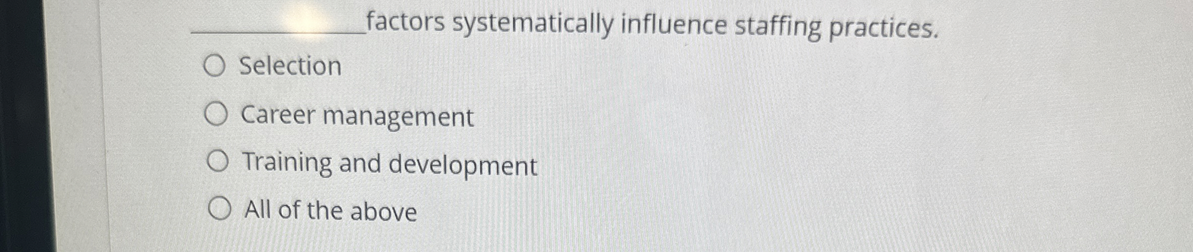  q, factors systematically influence staffing practices. Selection Career management Training and