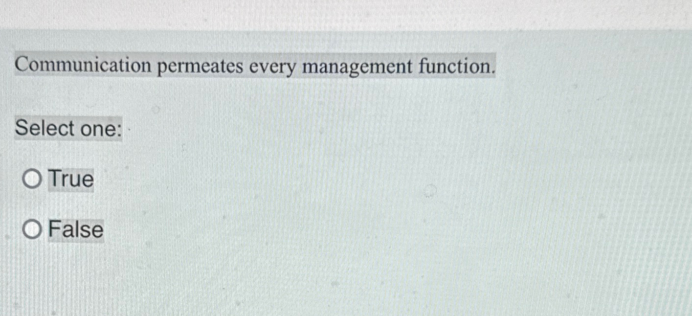  Communication permeates every management function. Select one: True False 