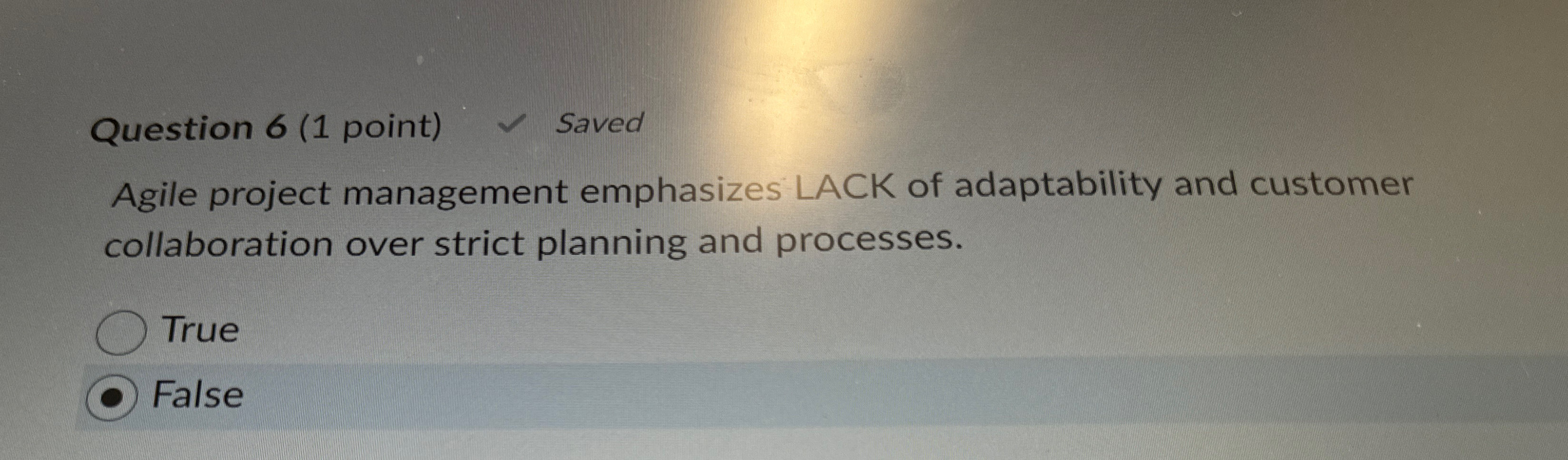  Question 6(1 point) Saved Agile project management emphasizes LACK of adaptability