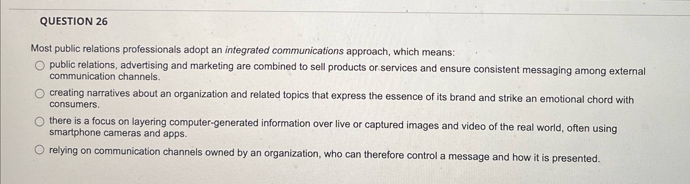  QUESTION 26 Most public relations professionals adopt an integrated communications approach,