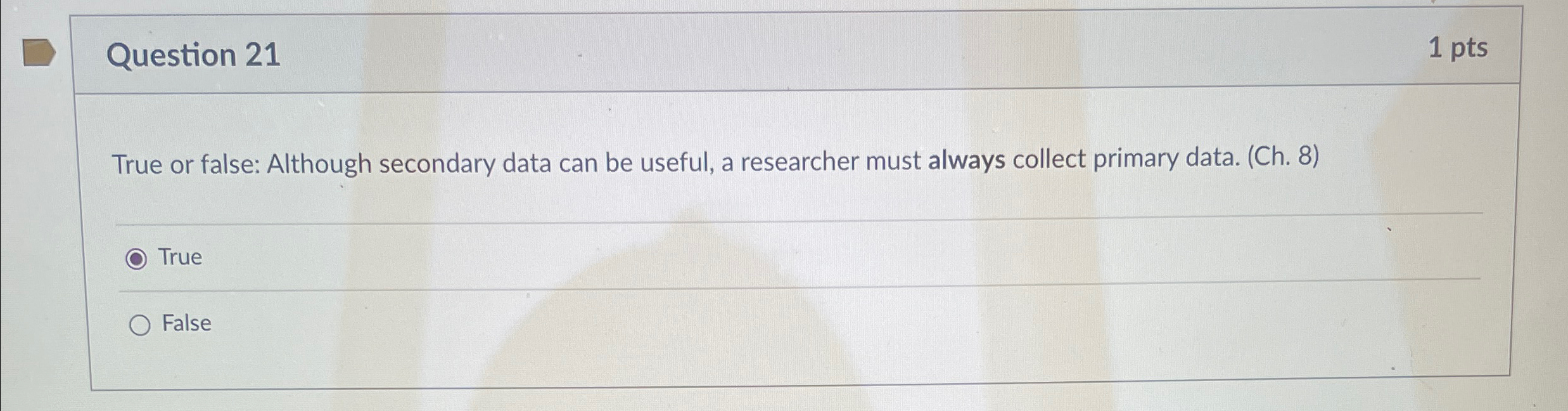  Question 21 1 pts True or false: Although secondary data can