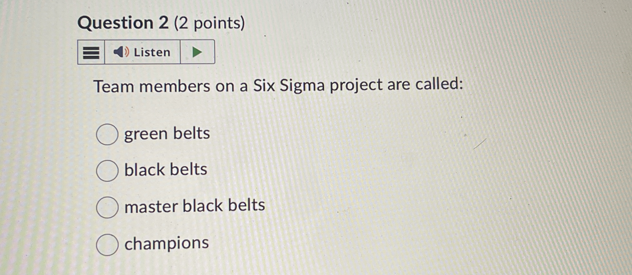  Question 2(2 points) Team members on a Six Sigma project are