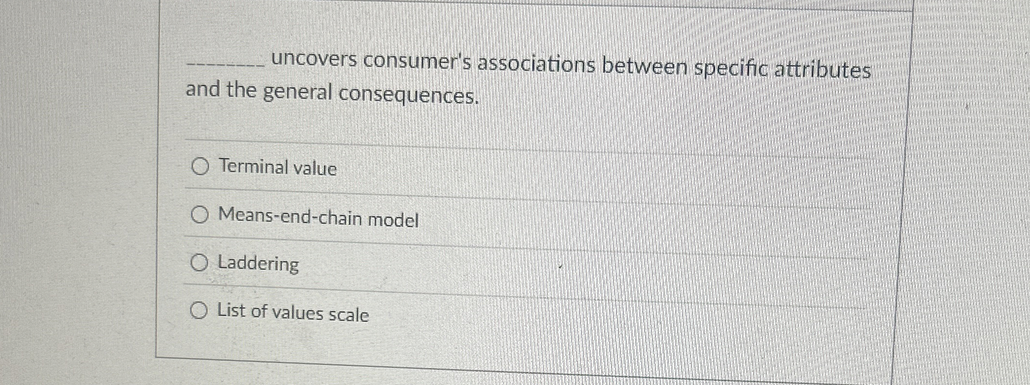  uncovers consumer's associations between specific attributes and the general consequences. Terminal