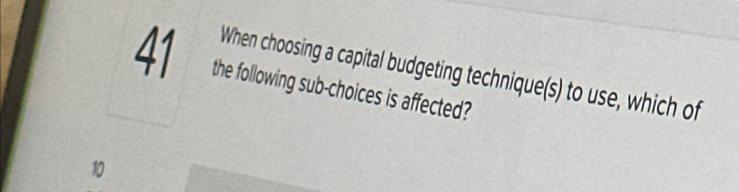  41 When choosing a capital budgeting technique(s) to use, which of