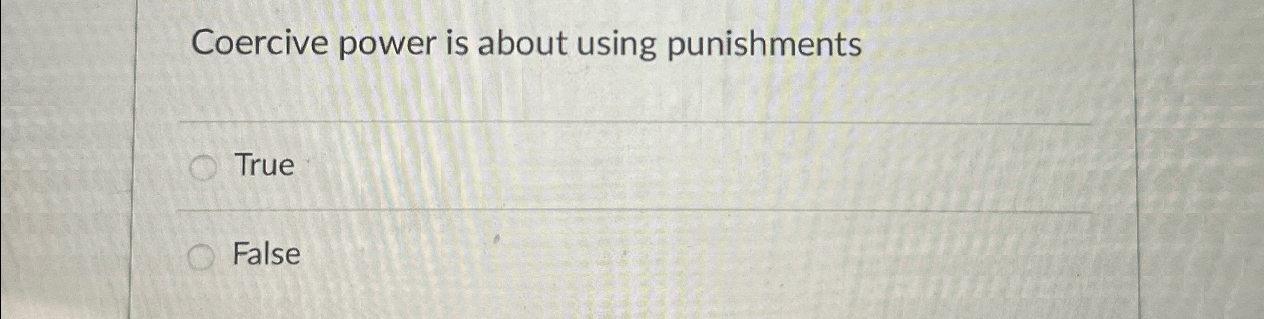  Coercive power is about using punishments True False 