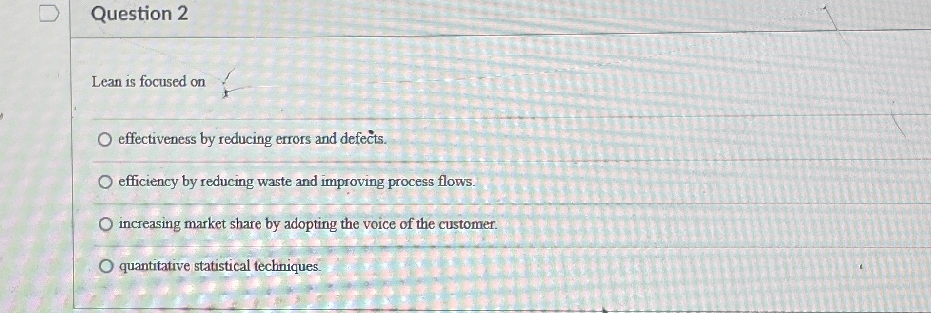  Lean is focused on effectiveness by reducing errors and defects. efficiency