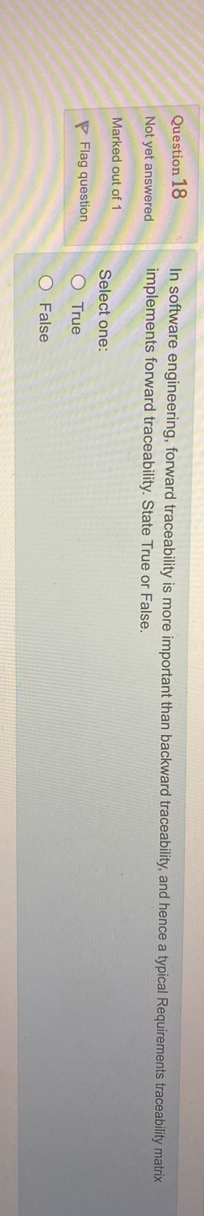  Question 18 Not yet answered In software engineering, forward traceability is