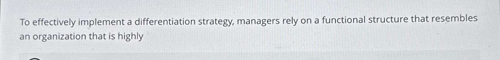  To effectively implement a differentiation strategy, managers rely on a functional