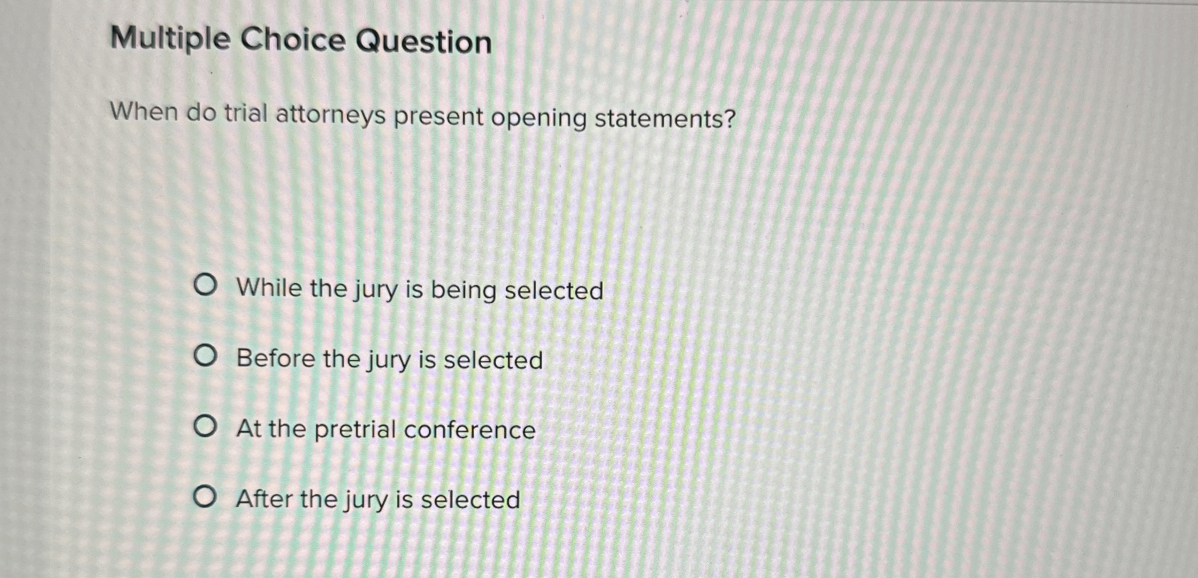  Multiple Choice Question When do trial attorneys present opening statements? While