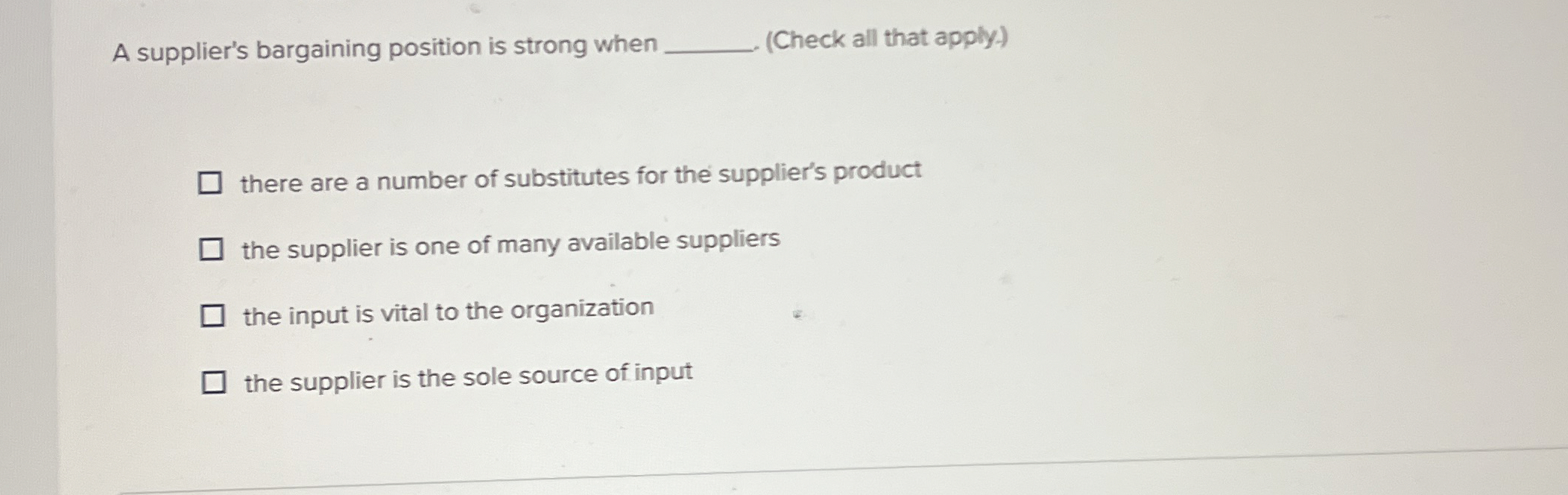  A supplier's bargaining position is strong when q,(Check all that apply.)