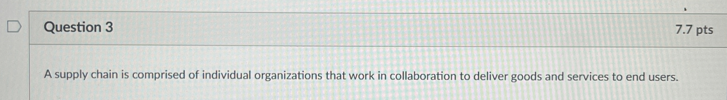  Question 3 7.7 pts A supply chain is comprised of individual