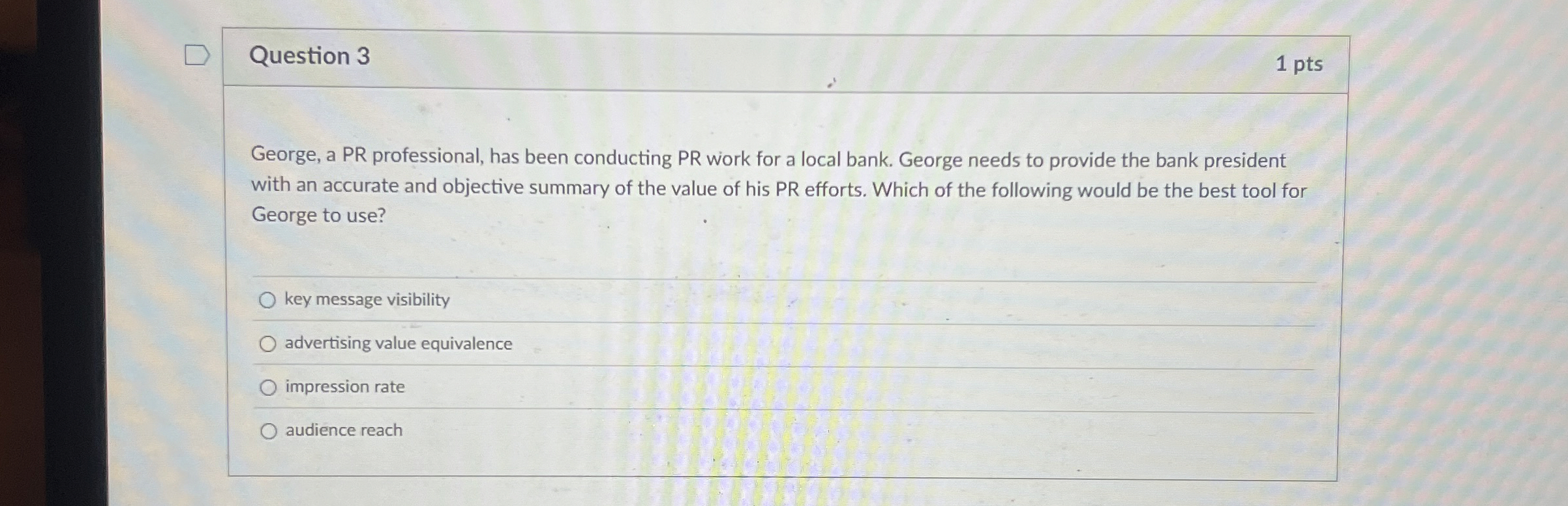  Question 3 George, a PR professional, has been conducting PR work