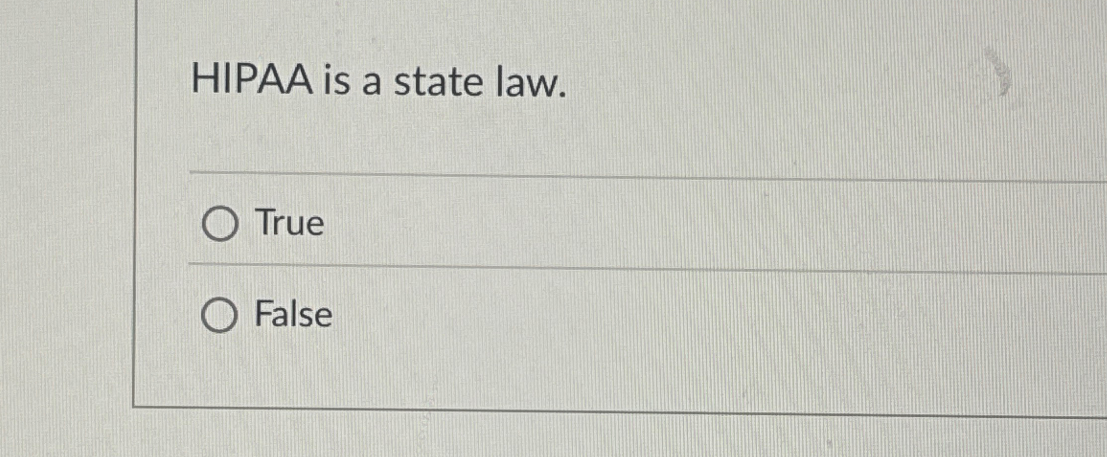  HIPAA is a state law. True False 