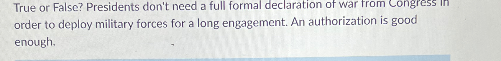  True or False? Presidents don't need a full formal declaration of