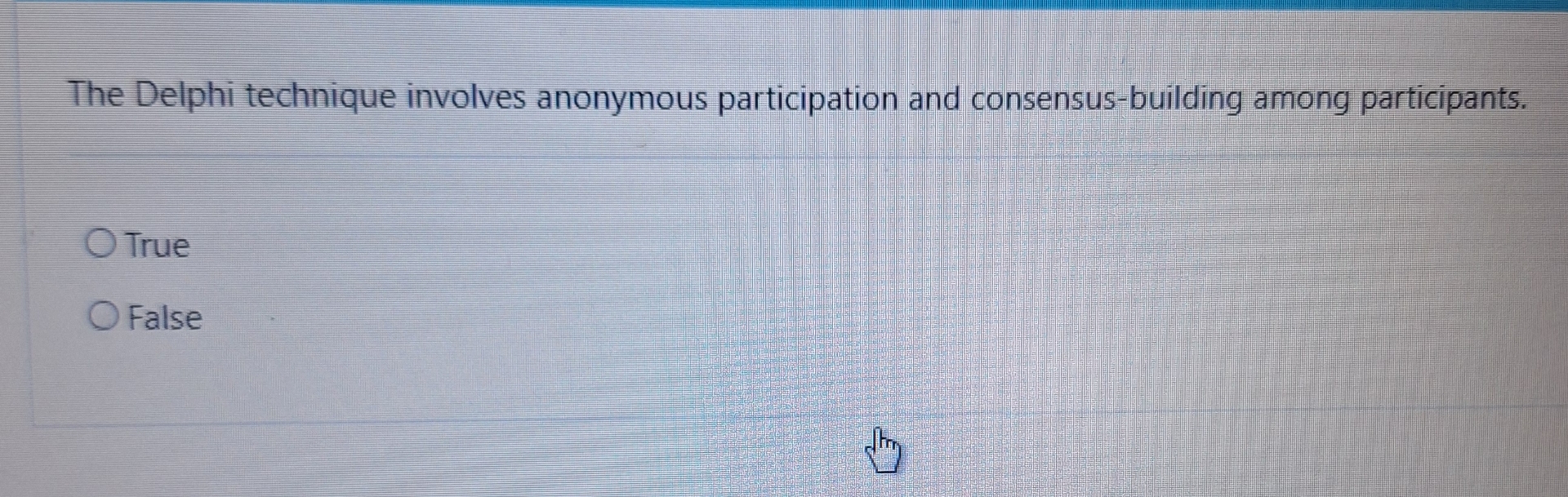 The Delphi technique involves anonymous participation and consensus-building among participants. True