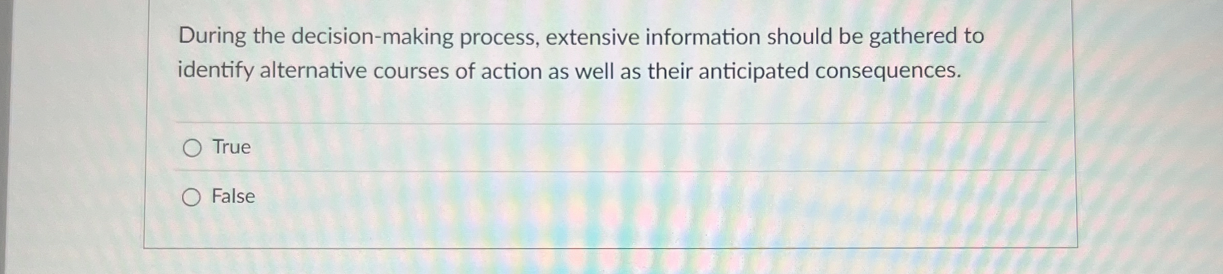  During the decision-making process, extensive information should be gathered to identify