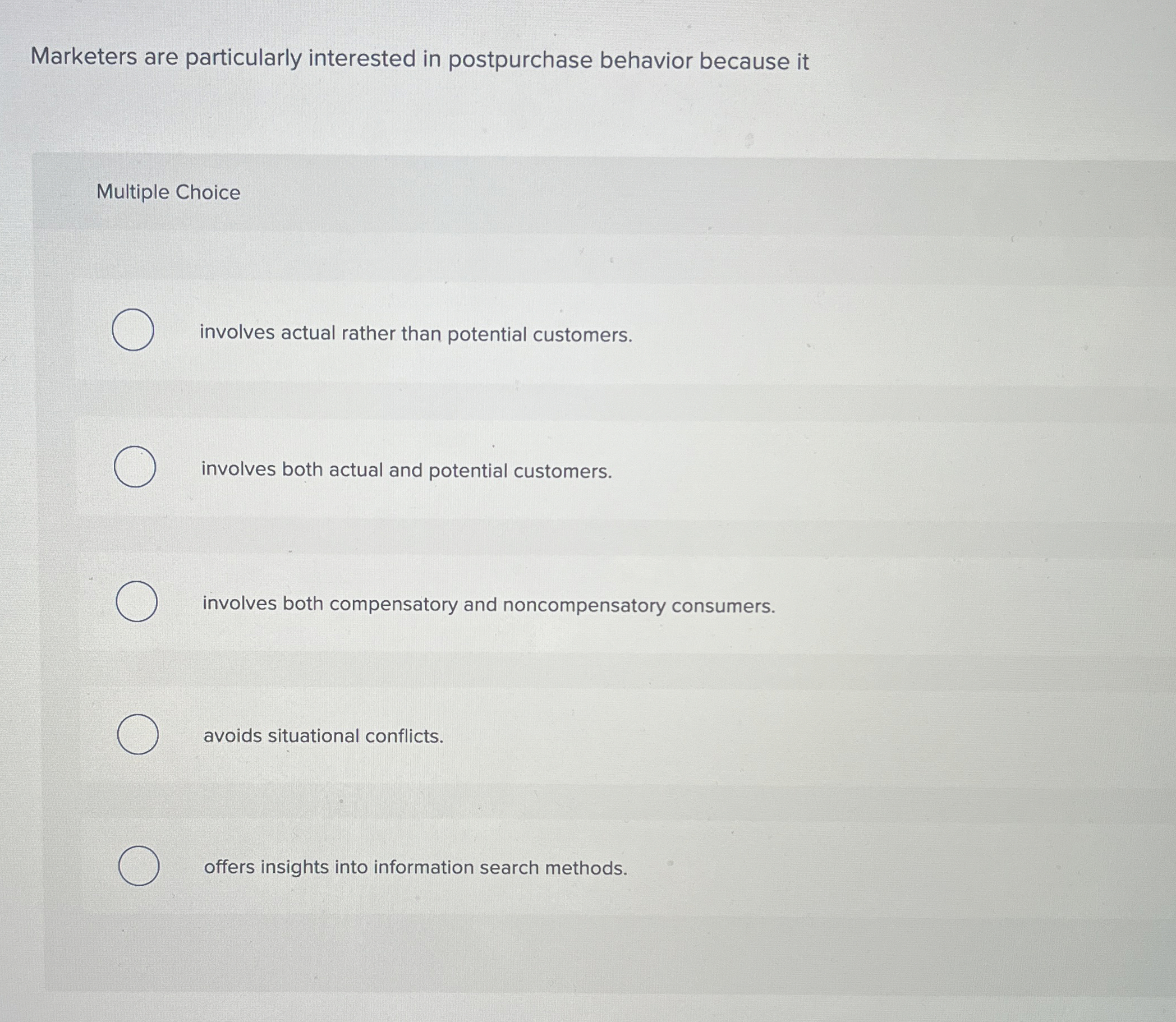  Marketers are particularly interested in postpurchase behavior because it Multiple Choice