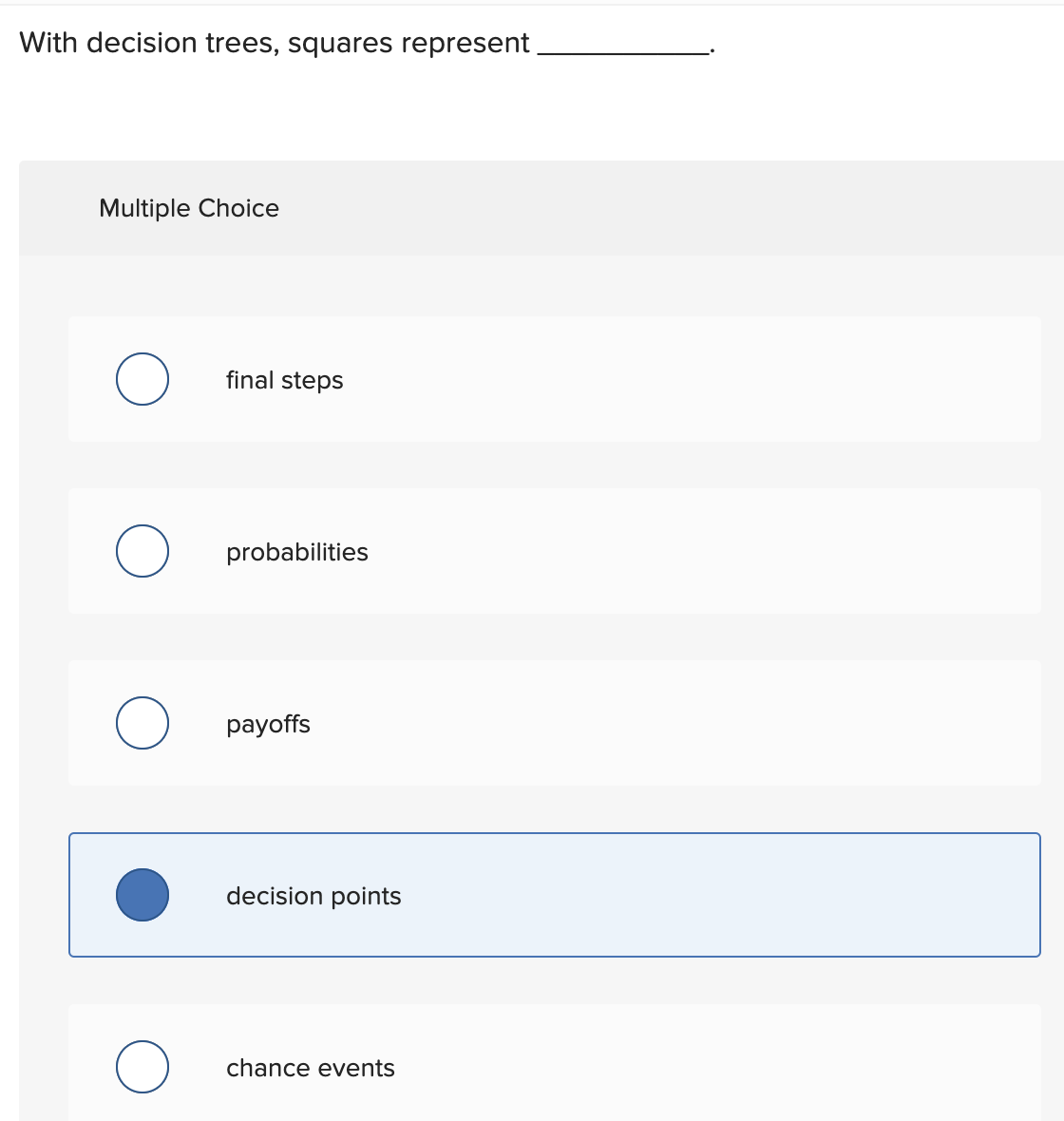  With decision trees, squares represent Multiple Choice final steps probabilities payoffs