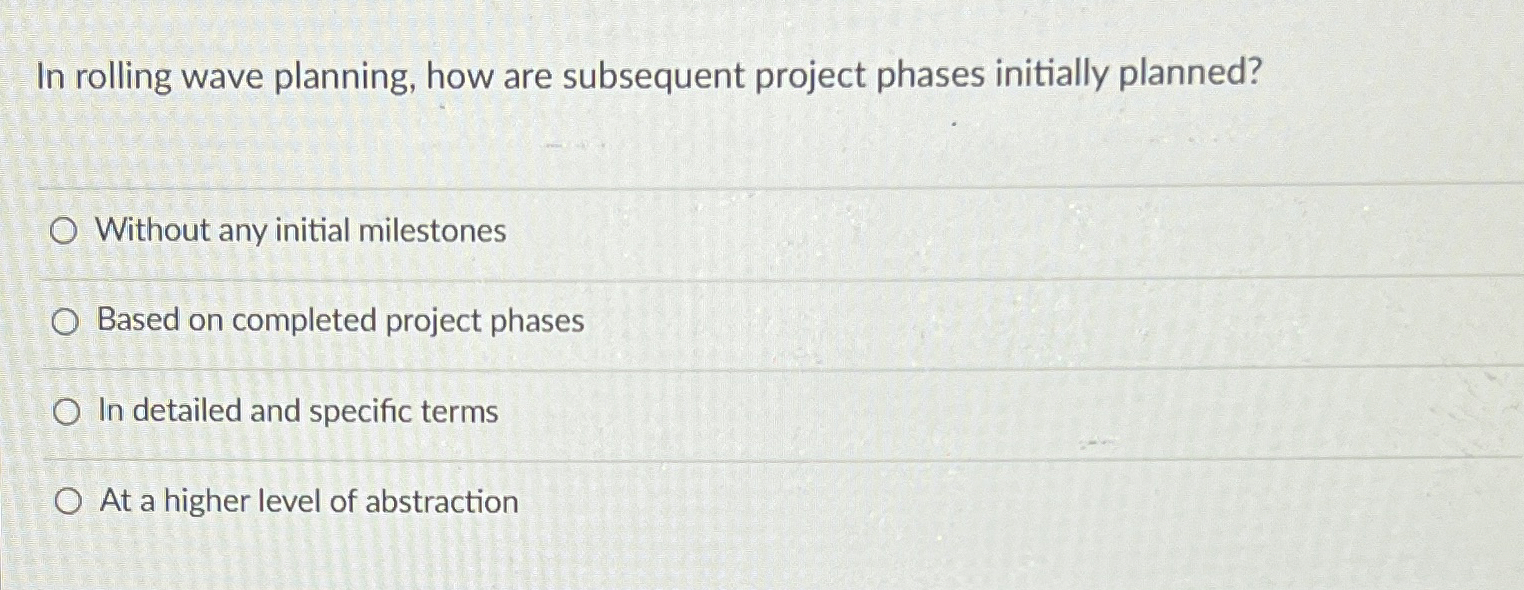  In rolling wave planning, how are subsequent project phases initially planned?