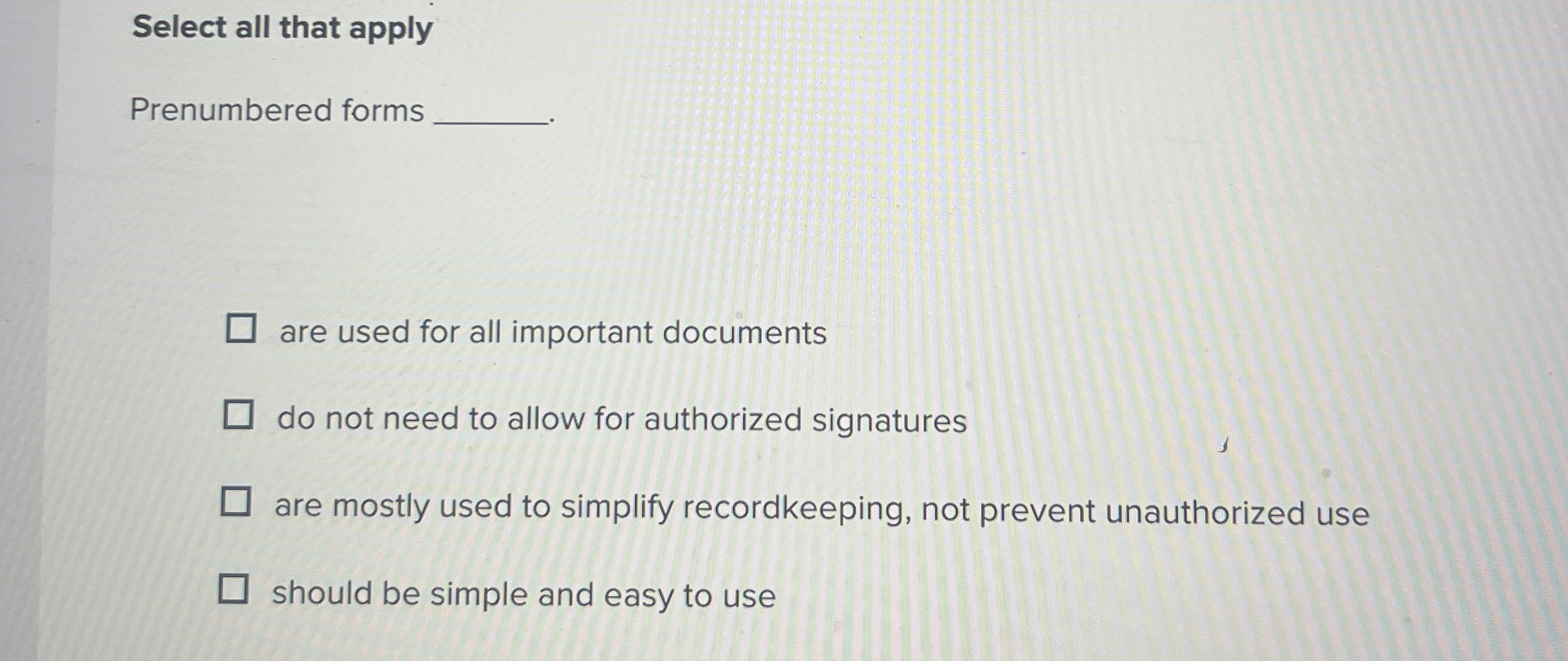  Select all that apply Prenumbered forms are used for all important