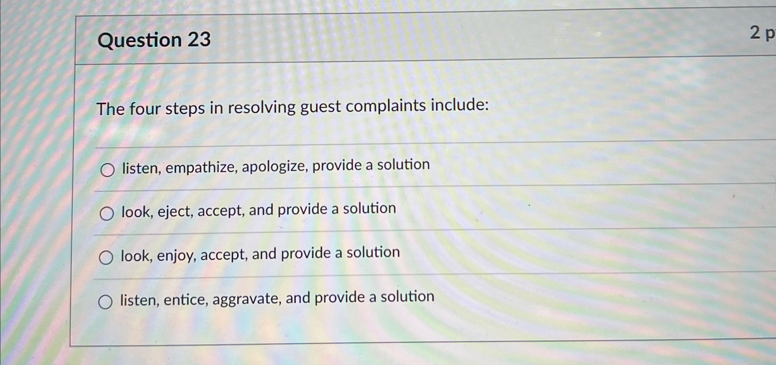  Question 23 The four steps in resolving guest complaints include: listen,