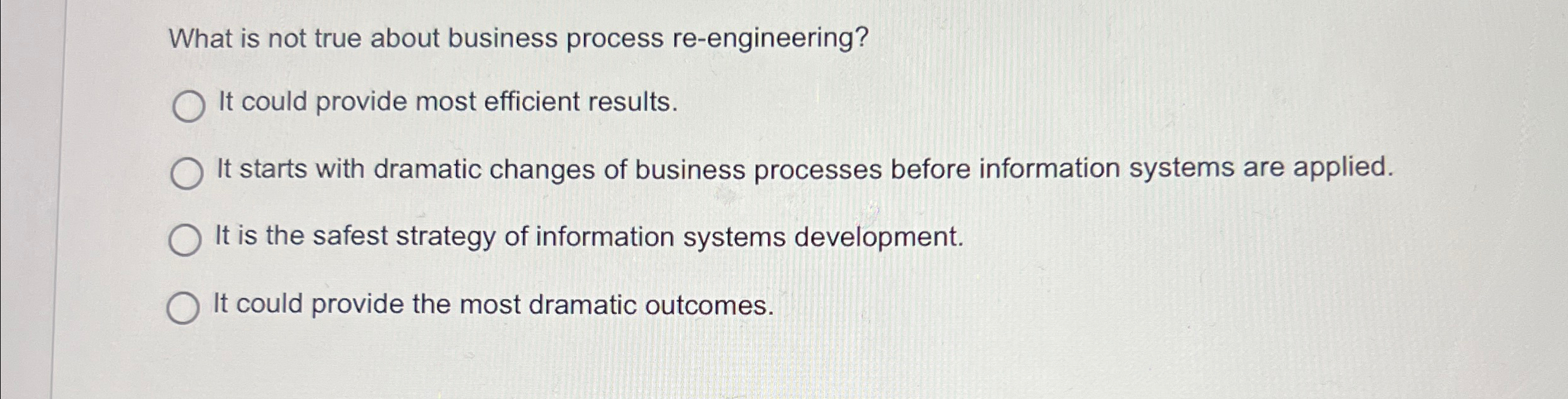  What is not true about business process re-engineering? It could provide