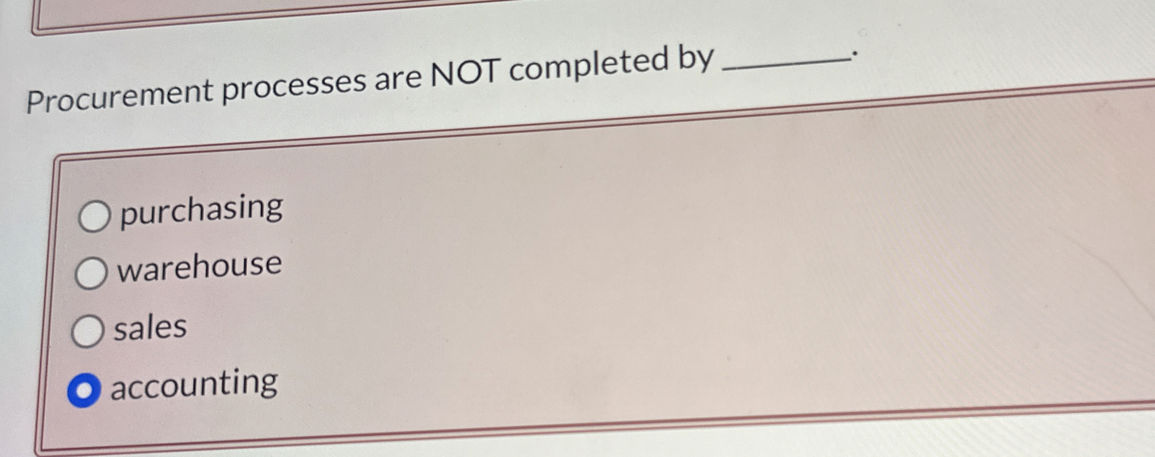  Procurement processes are NOT completed by purchasing warehouse sales accounting 