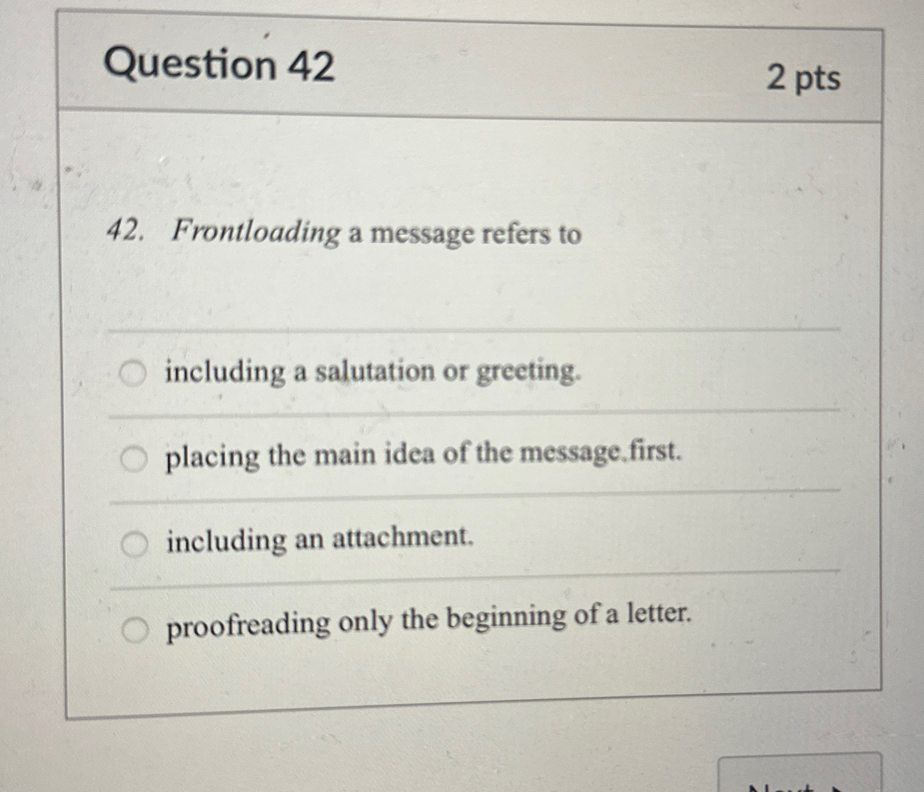  Question 42 2pts 42. Frontloading a message refers to including a