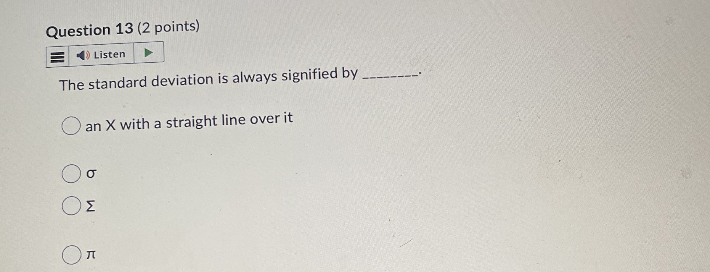  Question 13(2 points) The standard deviation is always signified by an