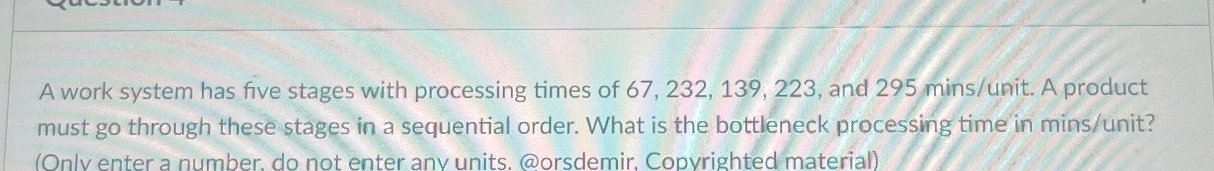  A work system has five stages with processing times of 67,232,139,223,