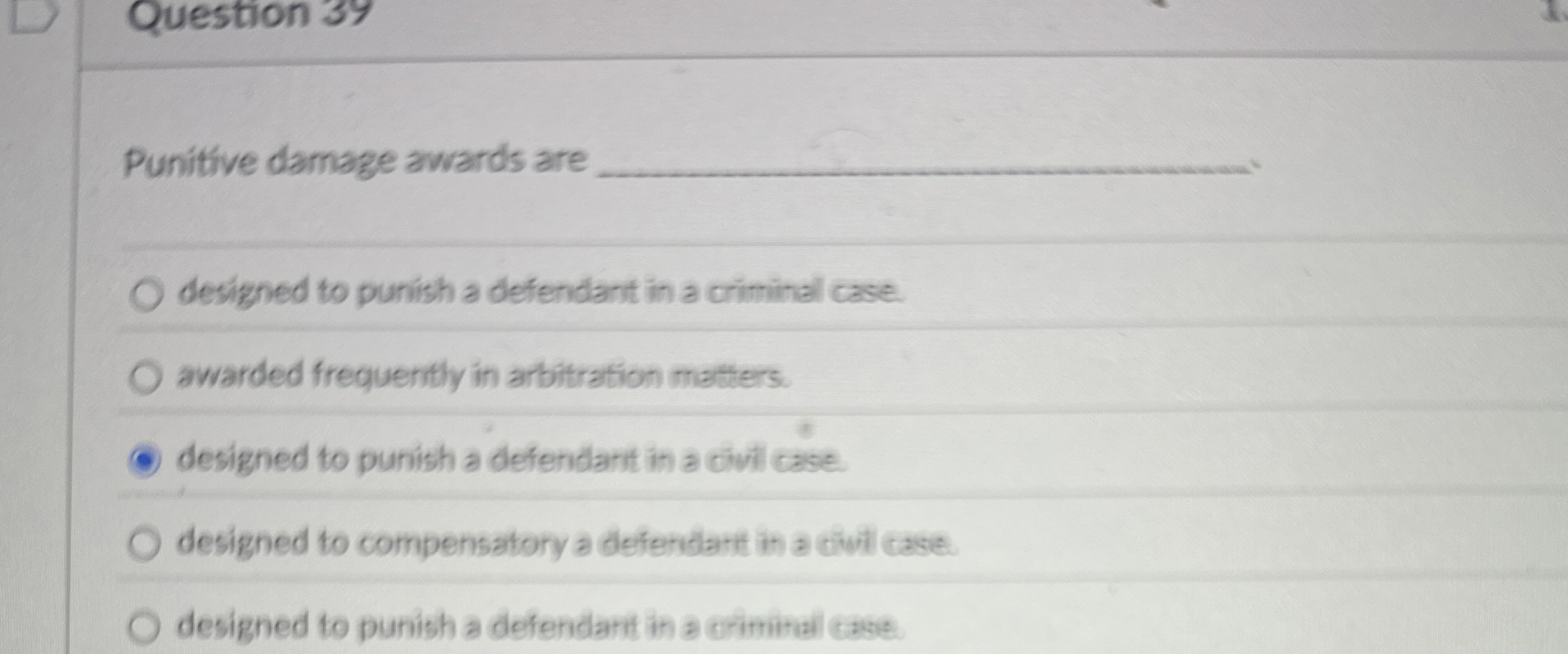  Question 39 Punitive damage awards are designed to punish a defendant