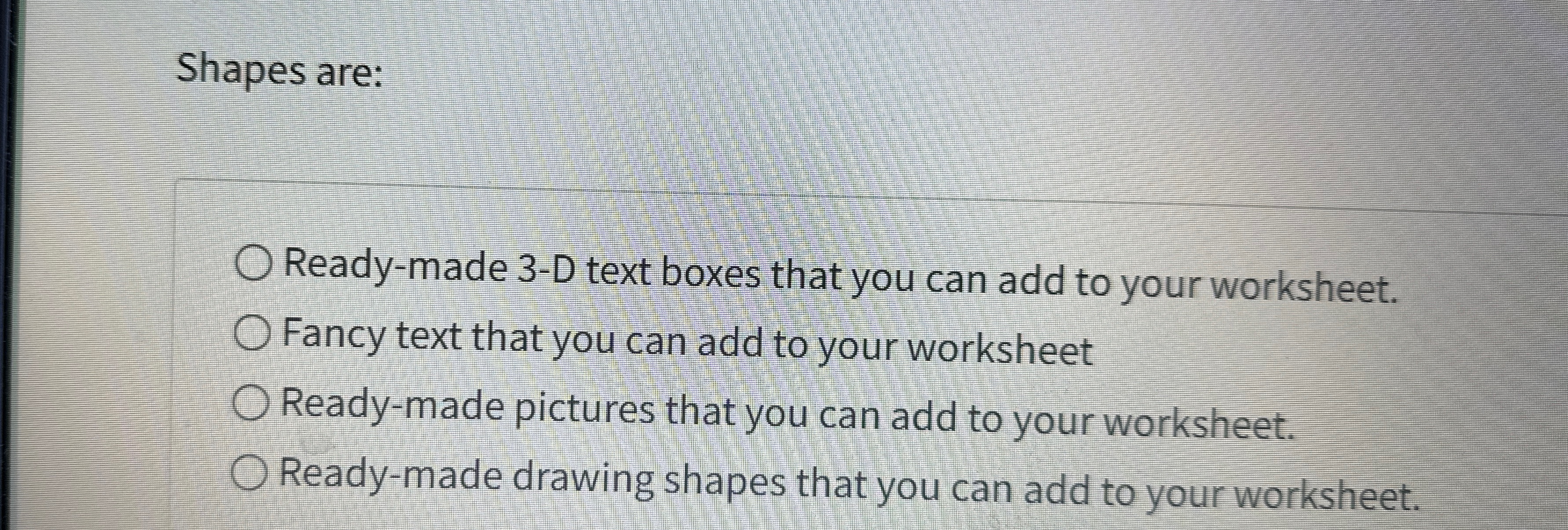  Shapes are: Ready-made 3-D text boxes that you can add to