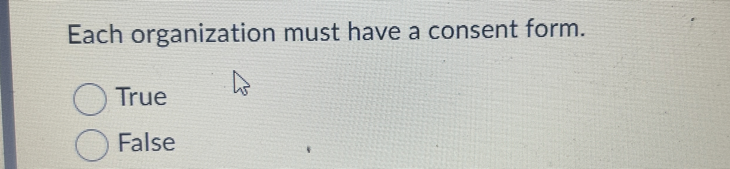  Each organization must have a consent form. True False 