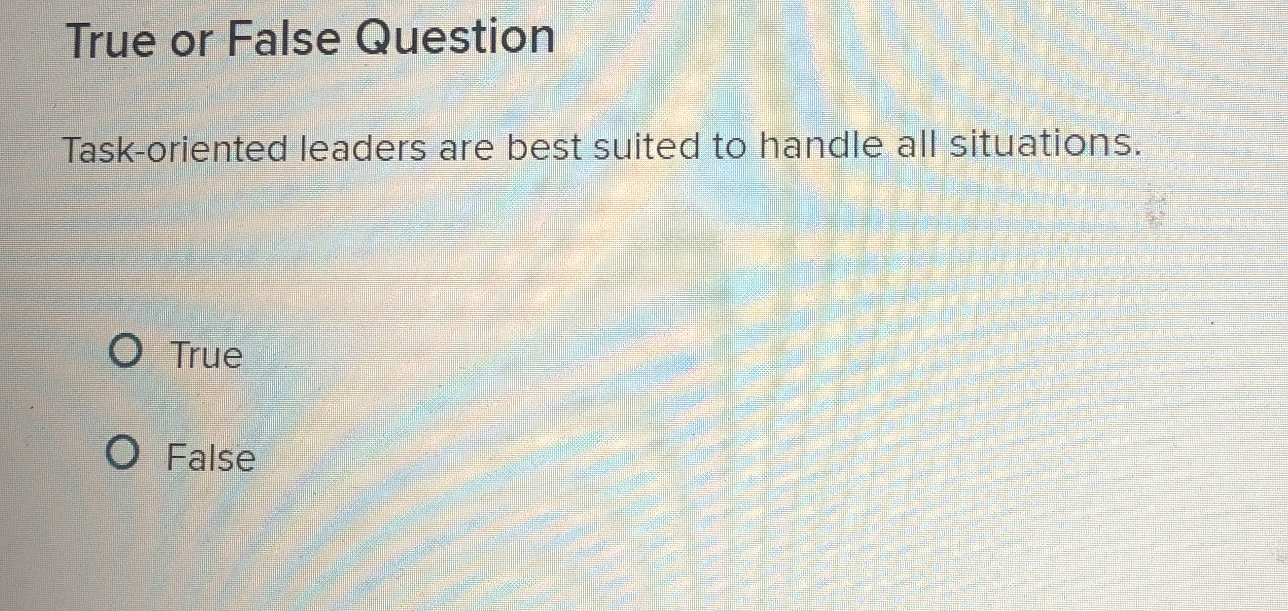 True or False Question Task-oriented leaders are best suited to handle
