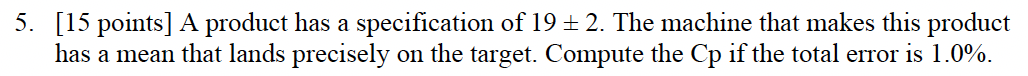  [15 points] A product has a specification of 19+-2. The machine