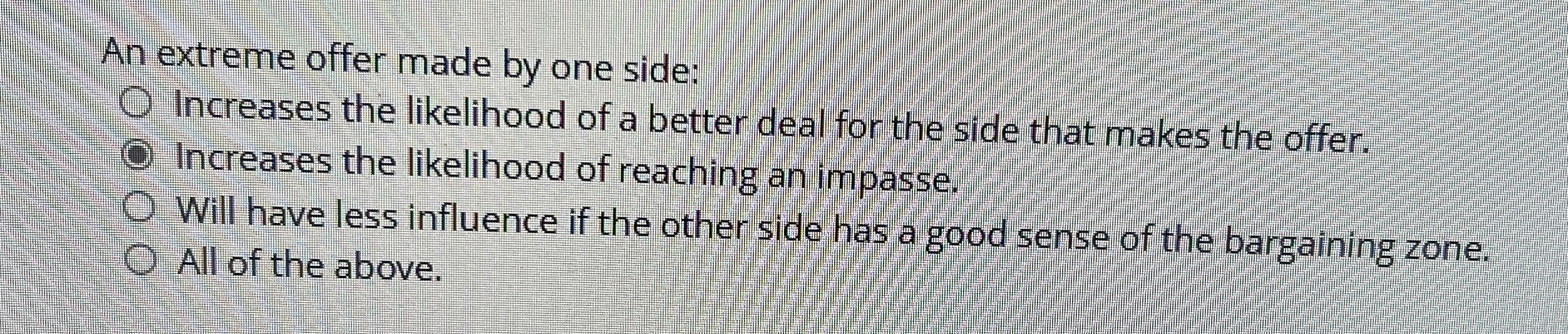  An extreme offer made by one side: Increases the likelihood of