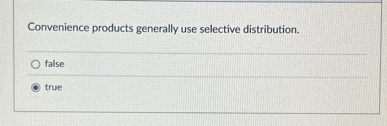  Convenience products generally use selective distribution. false true 