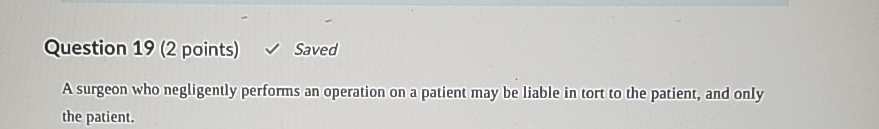  Question 19(2 points) Saved A surgeon who negligently performs an operation