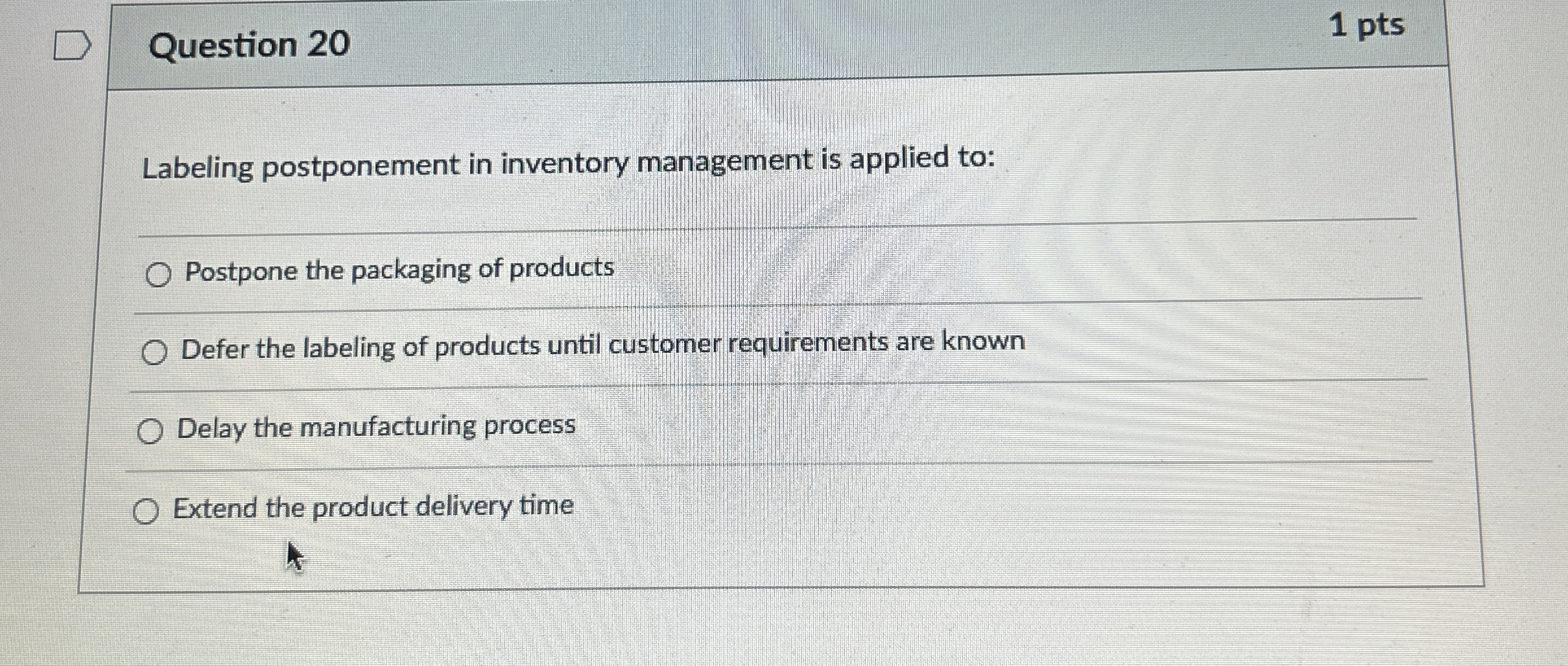  Question 20 1 pts Labeling postponement in inventory management is applied