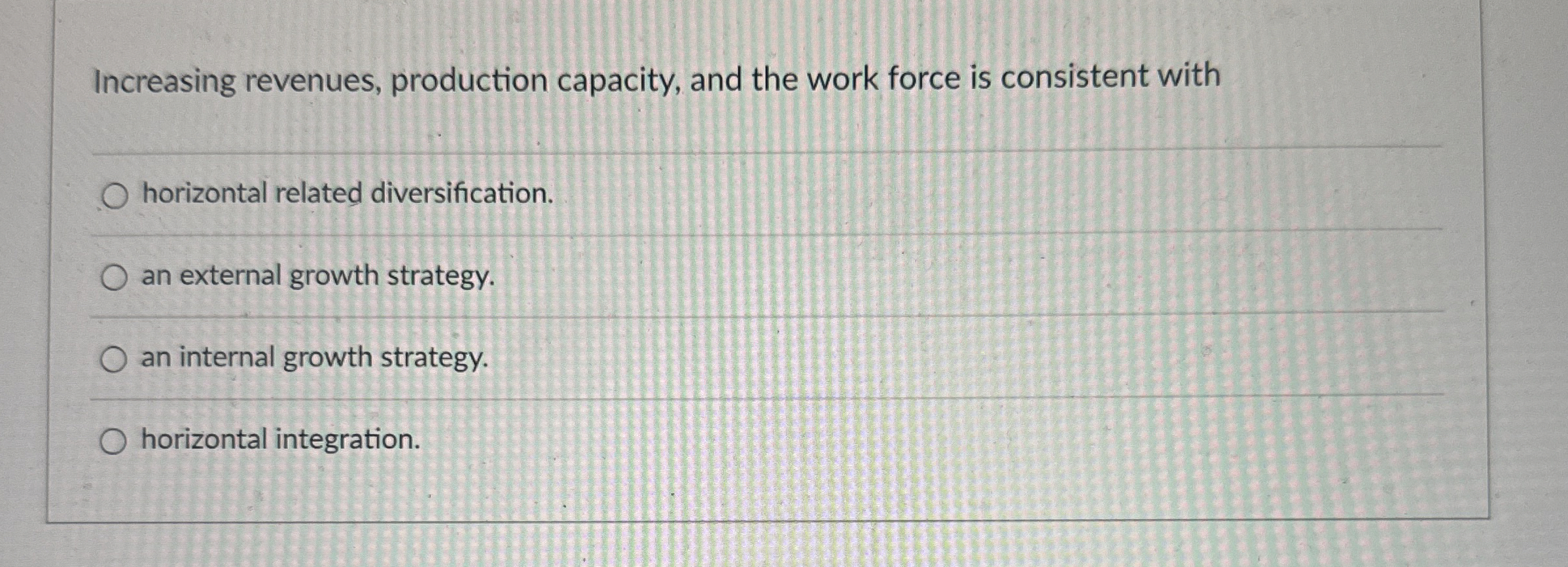  Increasing revenues, production capacity, and the work force is consistent with