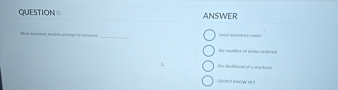  QUESTION Most inventory models attempt to minimize ANSWER total inventory costs