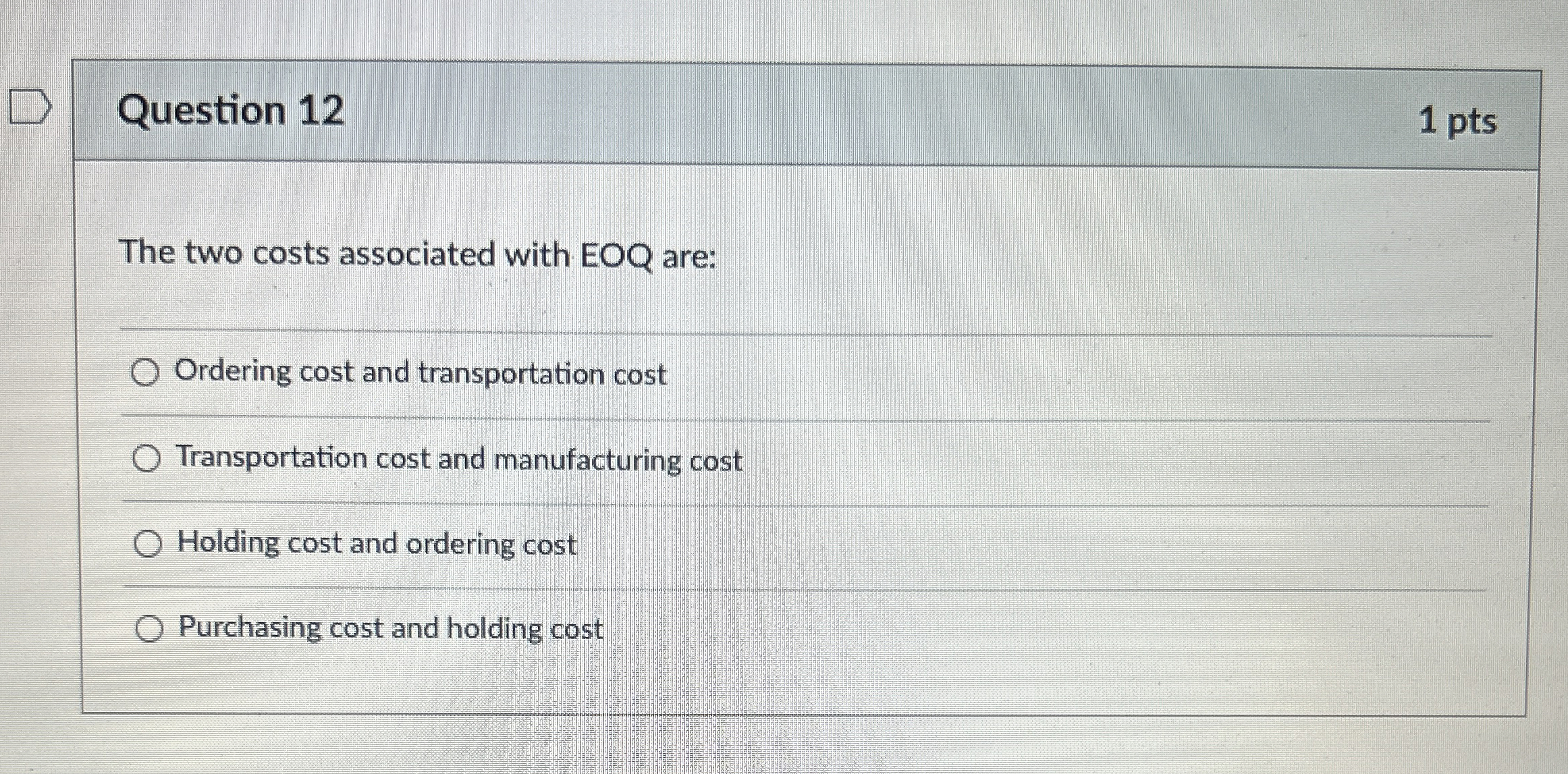  Question 12 1 pts The two costs associated with EOQ are: