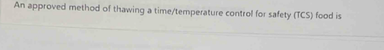  An approved method of thawing a time/temperature control for safety (TCS)