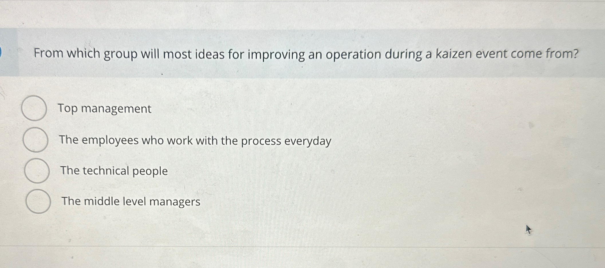  From which group will most ideas for improving an operation during