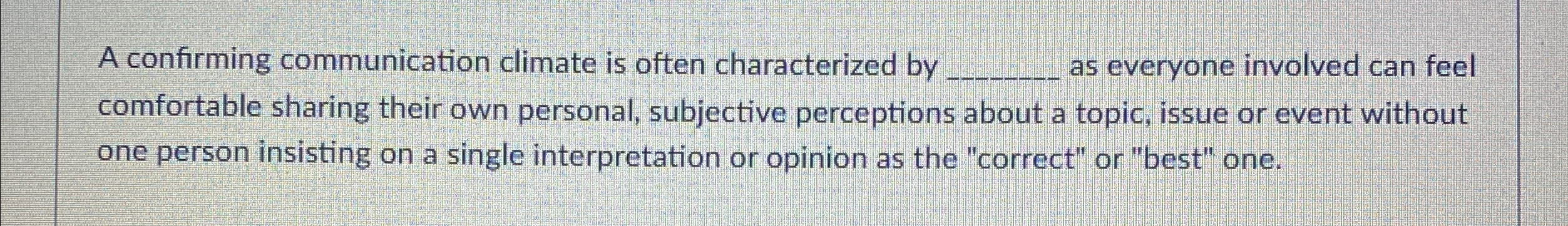  A confirming communication climate is often characterized by q, as everyone