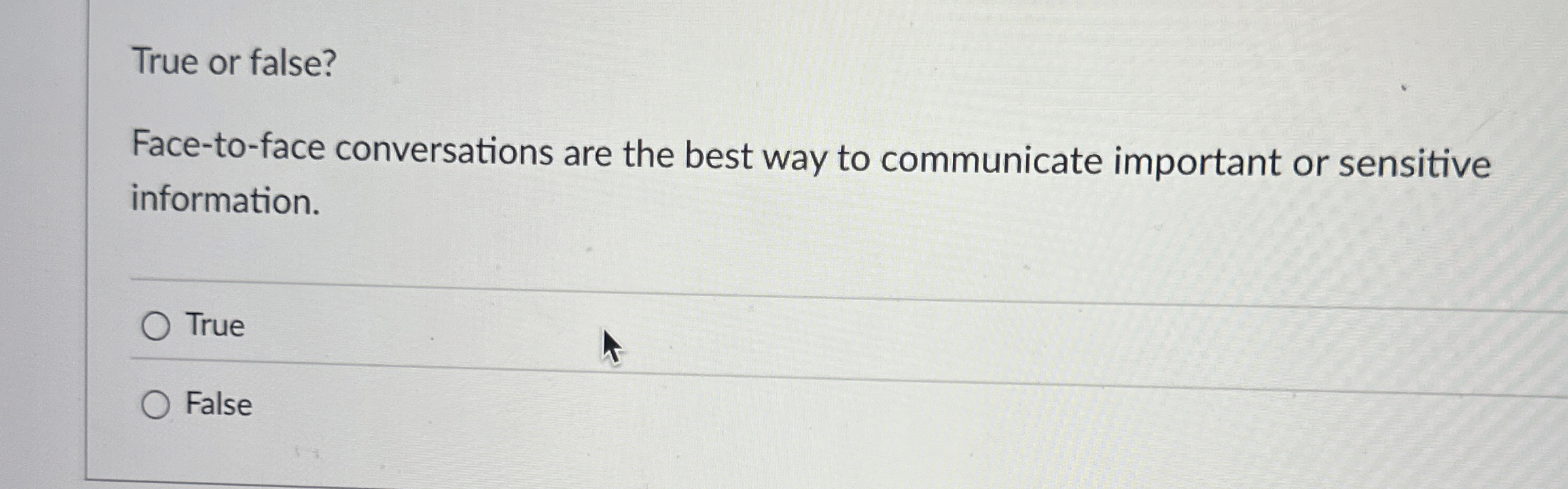  True or false? Face-to-face conversations are the best way to communicate