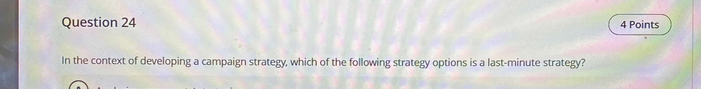  Question 24 In the context of developing a campaign strategy, which