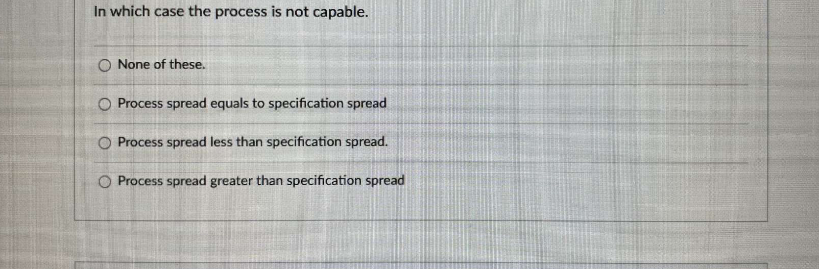  In which case the process is not capable. None of these.