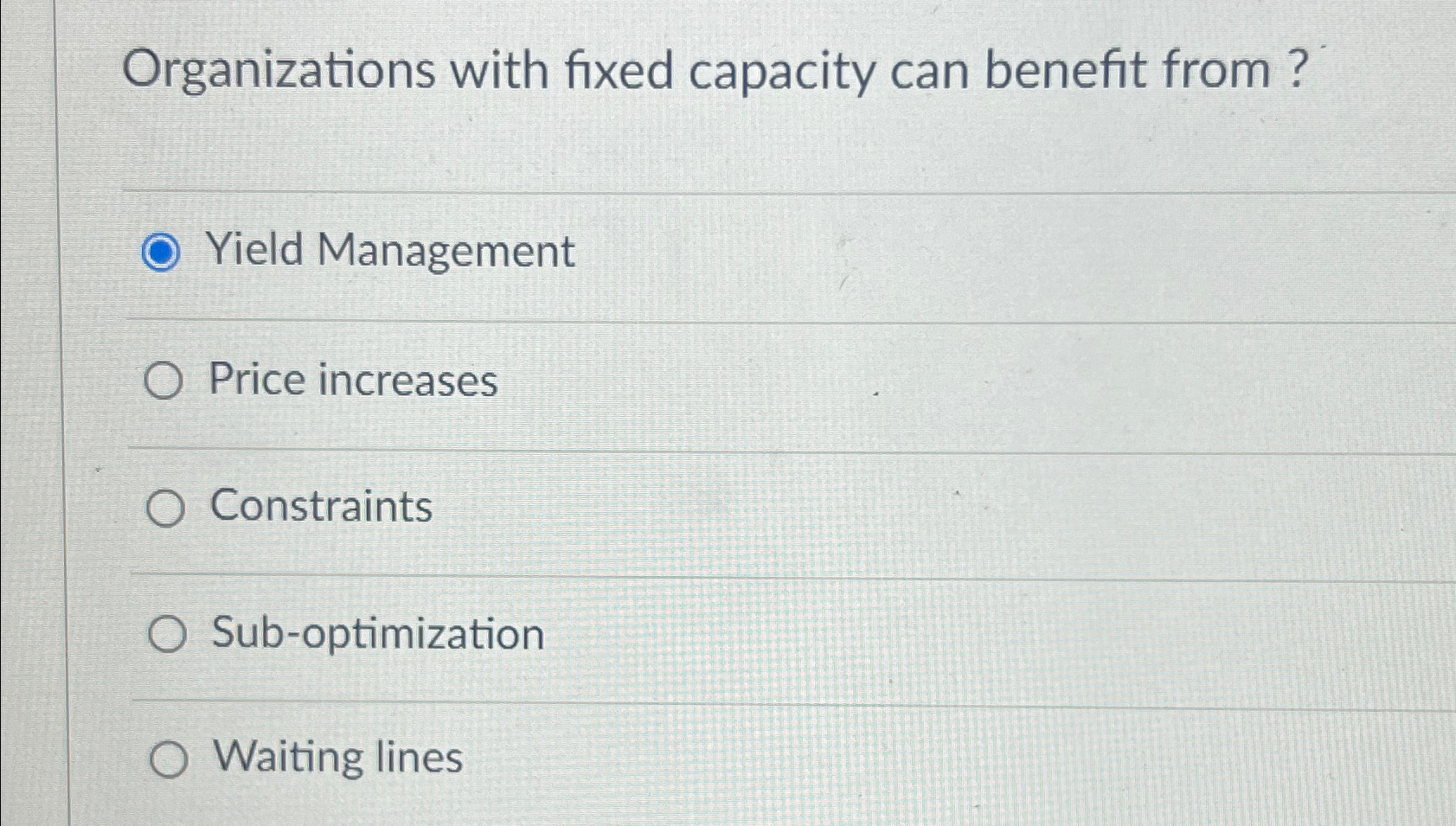  Organizations with fixed capacity can benefit from ? Yield Management Price