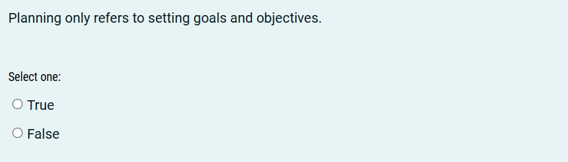  Planning only refers to setting goals and objectives. Select one: True